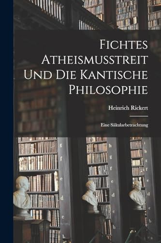Stock image for Fichtes Atheismusstreit und die Kantische Philosophie; eine Sakularbetrachtung for sale by THE SAINT BOOKSTORE
