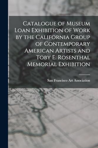 Stock image for Catalogue of Museum Loan Exhibition of Work by the California Group of Contemporary American Artists and Toby E. Rosenthal Memorial Exhibition for sale by PBShop.store US