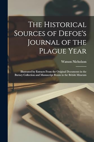 Imagen de archivo de The Historical Sources of Defoe's Journal of the Plague Year; Illustrated by Extracts From the Original Documents in the Burney Collection and Manuscript Room in the British Museum a la venta por THE SAINT BOOKSTORE