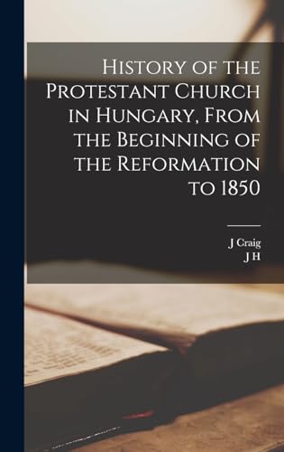 Beispielbild fr History of the Protestant Church in Hungary, From the Beginning of the Reformation to 1850 zum Verkauf von THE SAINT BOOKSTORE