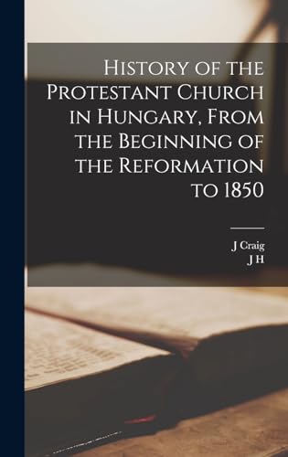 Stock image for History of the Protestant Church in Hungary, From the Beginning of the Reformation to 1850 for sale by THE SAINT BOOKSTORE