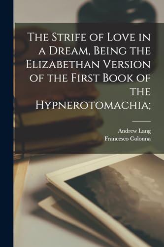 Imagen de archivo de The Strife of Love in a Dream, Being the Elizabethan Version of the First Book of the Hypnerotomachia; a la venta por GreatBookPrices