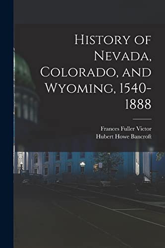 9781018559728: History of Nevada, Colorado, and Wyoming, 1540-1888