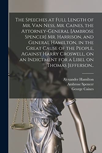 Imagen de archivo de The Speeches at Full Length of Mr. Van Ness, Mr. Caines, the Attorney-general [Ambrose Spencer] Mr. Harrison, and General Hamilton, in the Great Cause a la venta por GreatBookPrices