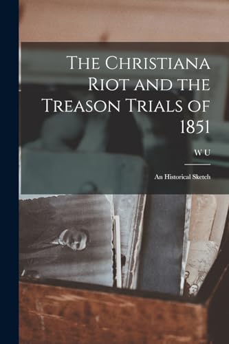 Beispielbild fr The Christiana Riot and the Treason Trials of 1851; an Historical Sketch zum Verkauf von GreatBookPrices