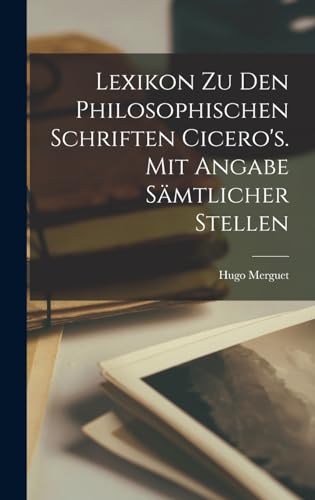 Stock image for Lexikon zu den philosophischen Schriften Cicero's. Mit Angabe samtlicher Stellen for sale by THE SAINT BOOKSTORE