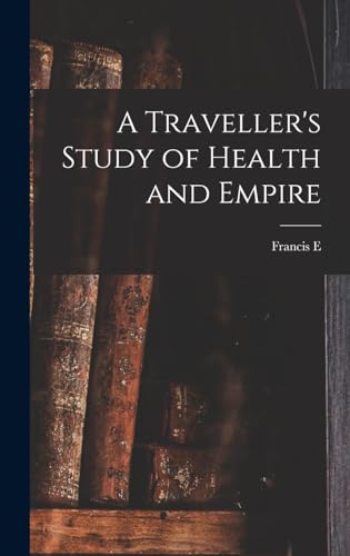 Imagen de archivo de A Traveller's Study of Health and Empire a la venta por THE SAINT BOOKSTORE