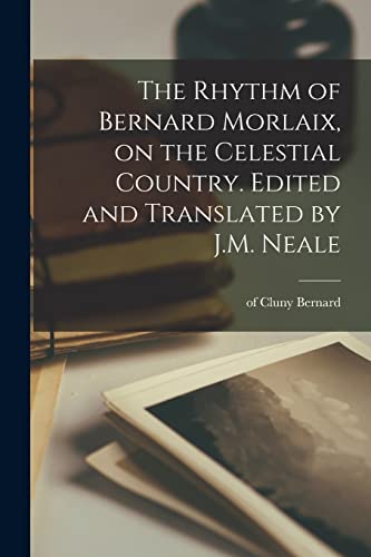 Beispielbild fr The Rhythm of Bernard Morlaix, on the Celestial Country. Edited and Translated by J.M. Neale zum Verkauf von THE SAINT BOOKSTORE