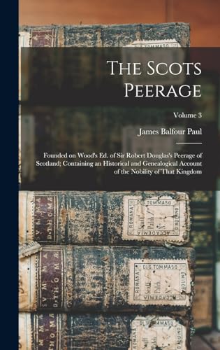 9781018575698: The Scots Peerage: Founded on Wood's ed. of Sir Robert Douglas's Peerage of Scotland; Containing an Historical and Genealogical Account of the Nobility of That Kingdom; Volume 3