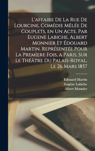 Stock image for L'affaire de la rue de Lourcine, comedie melee de couplets, en un acte. Par Eugene Labiche, Albert Monnier et Edouard Martin. Representee pour la premiere fois, a Paris, sur le theatre du Palais-Royal, le 26 mars 1857 for sale by THE SAINT BOOKSTORE