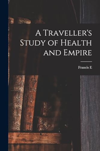 Imagen de archivo de A Traveller's Study of Health and Empire a la venta por Chiron Media