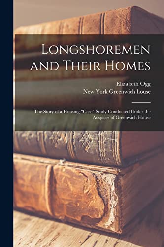 Stock image for Longshoremen and Their Homes; the Story of a Housing case Study Conducted Under the Auspices of Greenwich House for sale by THE SAINT BOOKSTORE