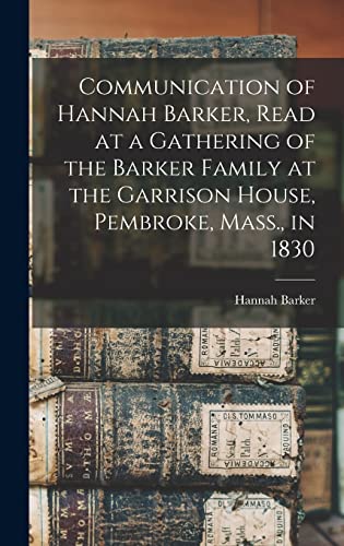 Stock image for Communication of Hannah Barker, Read at a Gathering of the Barker Family at the Garrison House, Pembroke, Mass., in 1830 for sale by THE SAINT BOOKSTORE