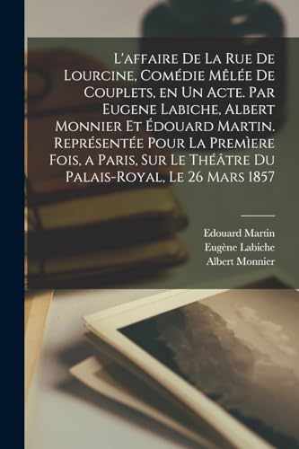 Stock image for L'affaire de la rue de Lourcine, comedie melee de couplets, en un acte. Par Eugene Labiche, Albert Monnier et Edouard Martin. Representee pour la premiere fois, a Paris, sur le theatre du Palais-Royal, le 26 mars 1857 for sale by THE SAINT BOOKSTORE