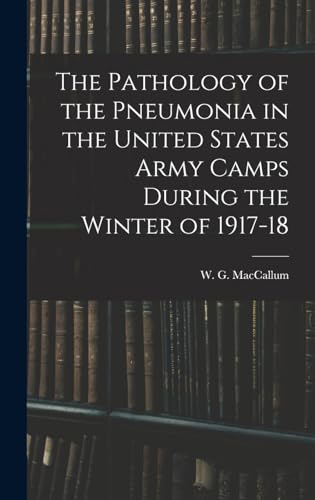 Stock image for The Pathology of the Pneumonia in the United States Army Camps During the Winter of 1917-18 for sale by THE SAINT BOOKSTORE