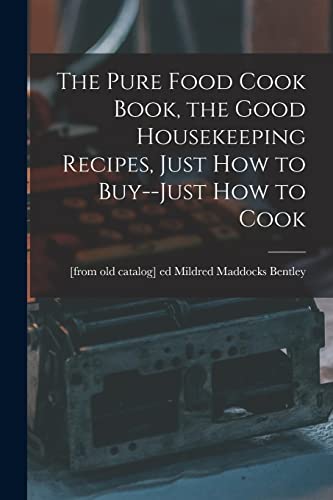 Stock image for The Pure Food Cook Book, the Good Housekeeping Recipes, Just how to Buy--just how to Cook for sale by Chiron Media