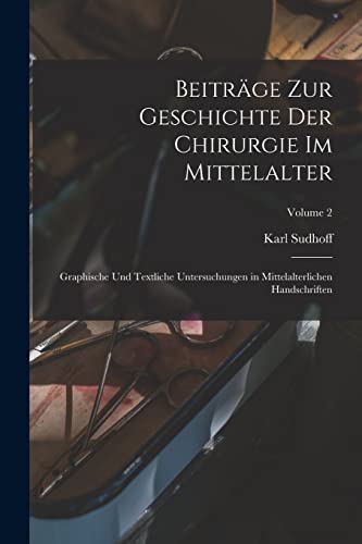 Beispielbild fr Beitr�ge zur Geschichte der Chirurgie im Mittelalter; graphische und textliche Untersuchungen in mittelalterlichen Handschriften; Volume 2 zum Verkauf von Chiron Media