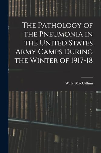 Stock image for The Pathology of the Pneumonia in the United States Army Camps During the Winter of 1917-18 for sale by THE SAINT BOOKSTORE