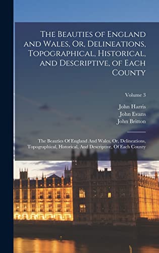 9781018588698: The Beauties of England and Wales, Or, Delineations, Topographical, Historical, and Descriptive, of Each County: The Beauties Of England And Wales, ... And Descriptive, Of Each County; Volume 3