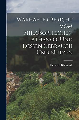 Stock image for Warhafter Bericht Vom Philosophischen Athanor, Und Dessen Gebrauch Und Nutzen for sale by Chiron Media