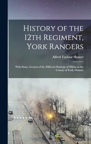 Stock image for History of the 12th Regiment, York Rangers: With Some Account of the Different Raisings of Militia in the County of York, Ontario for sale by THE SAINT BOOKSTORE