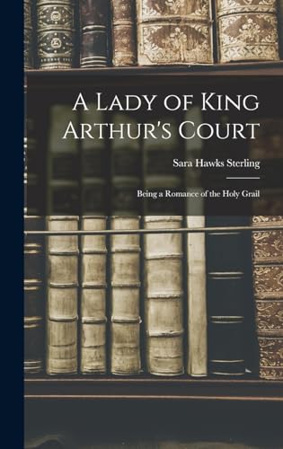 Stock image for A Lady of King Arthur's Court; Being a Romance of the Holy Grail for sale by THE SAINT BOOKSTORE