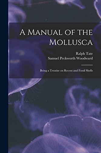 Imagen de archivo de A Manual of the Mollusca; Being a Treatise on Recent and Fossil Shells a la venta por THE SAINT BOOKSTORE