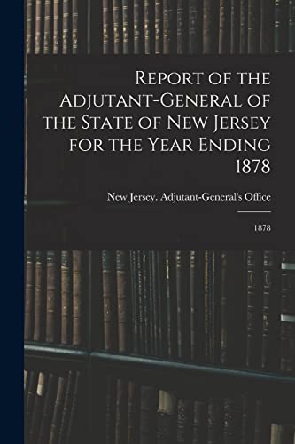 Imagen de archivo de Report of the Adjutant-General of the State of New Jersey for the Year Ending 1878 a la venta por PBShop.store US