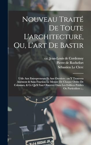 Beispielbild fr Nouveau trait de toute l'architecture, ou, L'art de bastir: Utile aux entrepreneurs et aux ouvriers: on y trouvera aisment & sans fraction le mesure zum Verkauf von Buchpark