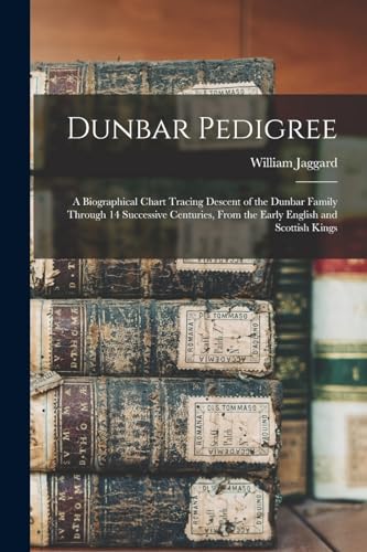 Imagen de archivo de Dunbar Pedigree: A Biographical Chart Tracing Descent of the Dunbar Family Through 14 Successive Centuries, From the Early English and Scottish Kings a la venta por GreatBookPrices