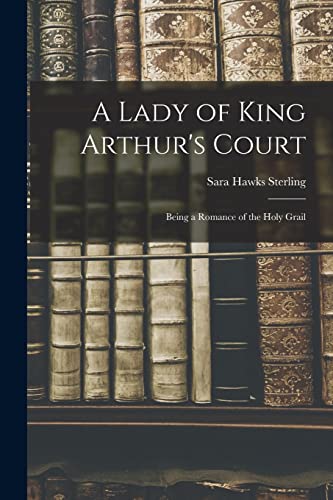 Stock image for A Lady of King Arthur's Court; Being a Romance of the Holy Grail for sale by THE SAINT BOOKSTORE