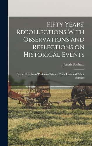 Stock image for Fifty Years' Recollections With Observations and Reflections on Historical Events: Giving Sketches of Eminent Citizens, Their Lives and Public Services for sale by THE SAINT BOOKSTORE