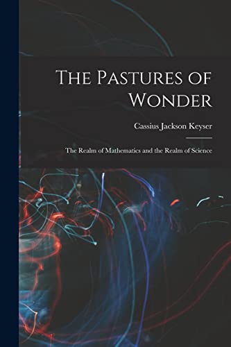 9781018600437: The Pastures of Wonder; the Realm of Mathematics and the Realm of Science