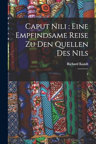 Imagen de archivo de Caput Nili: eine empfindsame Reise zu den Quellen des Nils: 2 a la venta por THE SAINT BOOKSTORE