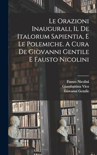 Stock image for Le orazioni inaugurali, il De Italorum sapientia, e le polemiche. A cura de Giovanni Gentile e Fausto Nicolini for sale by PBShop.store US