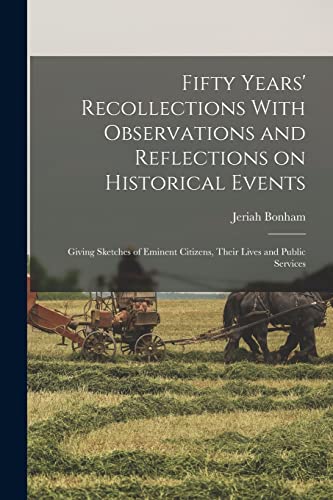 Stock image for Fifty Years' Recollections With Observations and Reflections on Historical Events: Giving Sketches of Eminent Citizens, Their Lives and Public Services for sale by THE SAINT BOOKSTORE