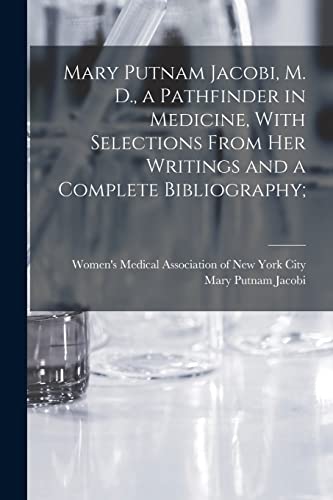 Stock image for Mary Putnam Jacobi, M. D., a Pathfinder in Medicine, With Selections From her Writings and a Complete Bibliography; for sale by Chiron Media