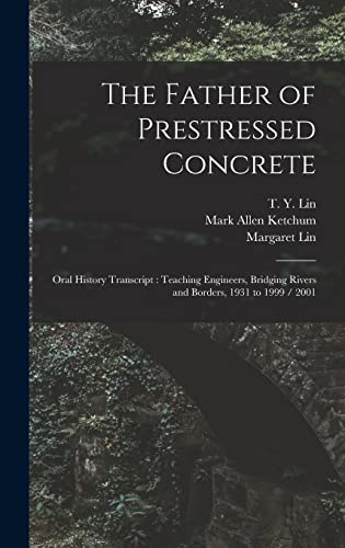 Stock image for The Father of Prestressed Concrete: Oral History Transcript: Teaching Engineers, Bridging Rivers and Borders, 1931 to 1999 / 2001 for sale by GreatBookPrices