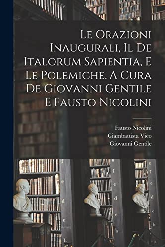 Stock image for Le orazioni inaugurali, il De Italorum sapientia, e le polemiche. A cura de Giovanni Gentile e Fausto Nicolini for sale by PBShop.store US