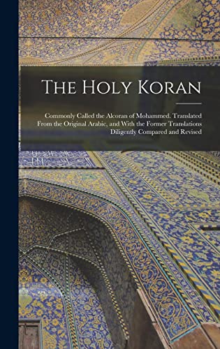 Stock image for The Holy Koran; Commonly Called the Alcoran of Mohammed. Translated From the Original Arabic, and With the Former Translations Diligently Compared and Revised for sale by PBShop.store US