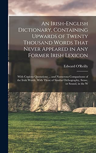 9781018614243: An Irish-English Dictionary, Containing Upwards of Twenty Thousand Words That Never Appeared in any Former Irish Lexicon: With Copious Quotations ... ... Orthography, Sense, or Sound, in the W