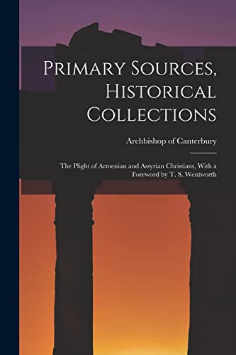 Stock image for Primary Sources, Historical Collections: The Plight of Armenian and Assyrian Christians, With a Foreword by T. S. Wentworth for sale by THE SAINT BOOKSTORE