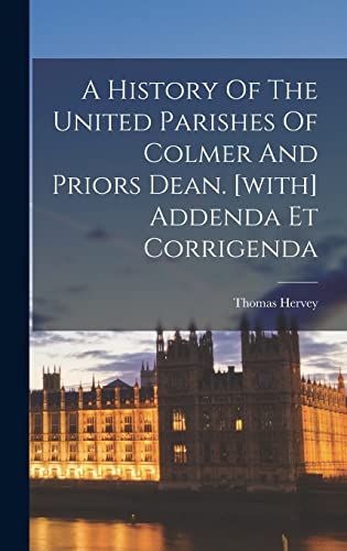 9781018620039: A History Of The United Parishes Of Colmer And Priors Dean. [with] Addenda Et Corrigenda
