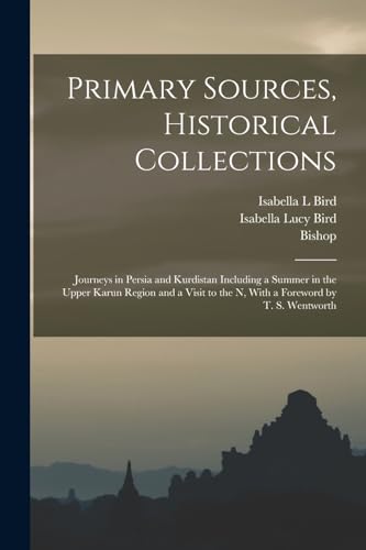 Beispielbild fr Primary Sources, Historical Collections: Journeys in Persia and Kurdistan Including a Summer in the Upper Karun Region and a Visit to the N, With a Foreword by T. S. Wentworth zum Verkauf von THE SAINT BOOKSTORE