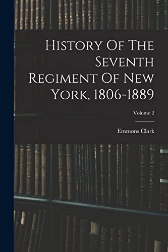 Stock image for History Of The Seventh Regiment Of New York, 1806-1889; Volume 2 for sale by GreatBookPrices