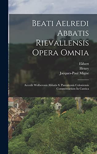 Beispielbild fr Beati Aelredi Abbatis Rievallensis Opera Omnia: Accedit Wolberonis Abbatis S. Pantaleonis Coloniensis Commentarium In Cantica zum Verkauf von THE SAINT BOOKSTORE