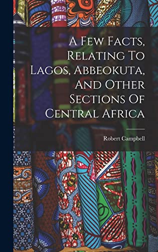Beispielbild fr A Few Facts, Relating To Lagos, Abbeokuta, And Other Sections Of Central Africa zum Verkauf von PBShop.store US