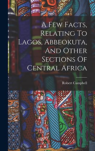 Imagen de archivo de A Few Facts, Relating To Lagos, Abbeokuta, And Other Sections Of Central Africa a la venta por PBShop.store US