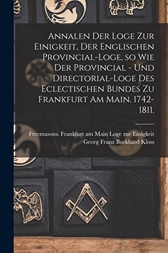 Imagen de archivo de Annalen der Loge zur Einigkeit, der Englischen Provincial-Loge, so wie der Provincial - und Directorial-Loge des eclectischen Bundes zu Frankfurt am Main. 1742-1811. a la venta por PBShop.store US