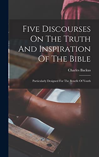 Stock image for Five Discourses On The Truth And Inspiration Of The Bible; Particularly Designed For The Benefit Of Youth for sale by THE SAINT BOOKSTORE